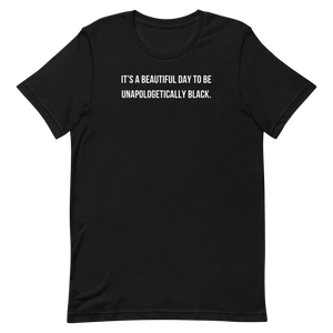 BEAUTIFUL DAY TO BE UNAPOLOGETICALLY BLACK T-SHIRT